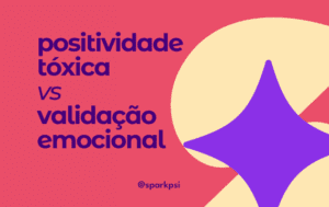 positividade tóxica vs validação emocional como evitar a positividade tóxica