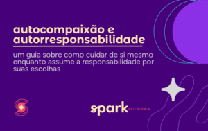 AUTOCOMPAIXAÇÃO E AUTORRESPONSABILIDADE PSICOLOGIA COGNITIVA COMPORTALMENTAL E MINDFULNESS SPARK PSICOLOGIA